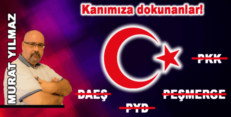 Kanımıza dokunanlar!